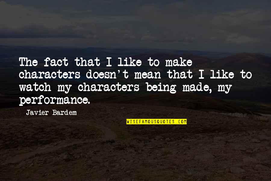 Freeeeee Mahi Quotes By Javier Bardem: The fact that I like to make characters Freeeeee Mahi Quotes By Javier Bardem: The fact that I like to make characters