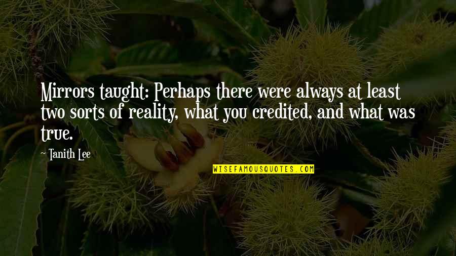 Freeeeee Mahi Quotes By Tanith Lee: Mirrors taught: Perhaps there were always at least Freeeeee Mahi Quotes By Tanith Lee: Mirrors taught: Perhaps there were always at least