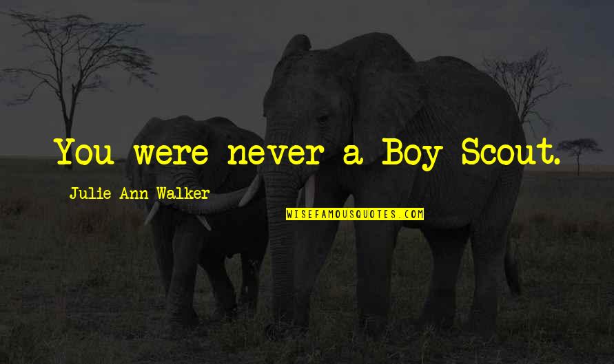 Freeeeee V Quotes By Julie Ann Walker: You were never a Boy Scout. Freeeeee V Quotes By Julie Ann Walker: You were never a Boy Scout.