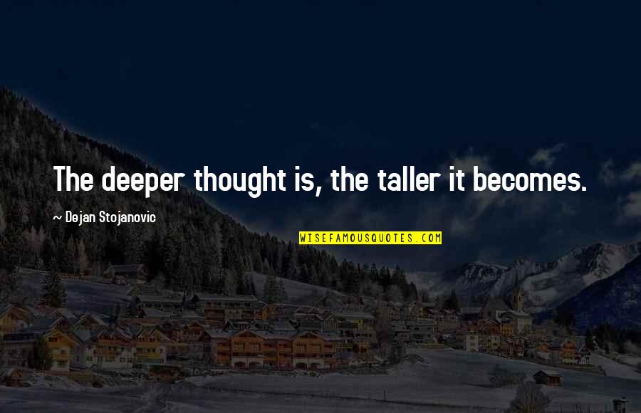 Freeer Quotes By Dejan Stojanovic: The deeper thought is, the taller it becomes.