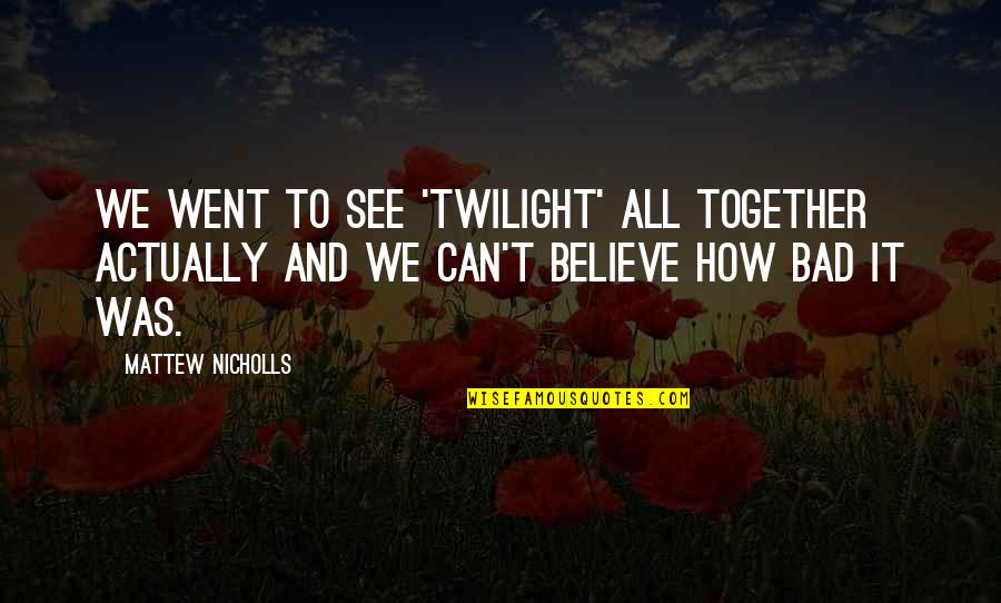 Freeest Quotes By Mattew Nicholls: We went to see 'Twilight' all together actually Freeest Quotes By Mattew Nicholls: We went to see 'Twilight' all together actually