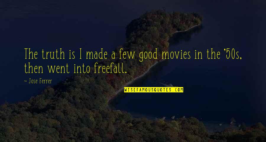 Freefall Quotes By Jose Ferrer: The truth is I made a few good