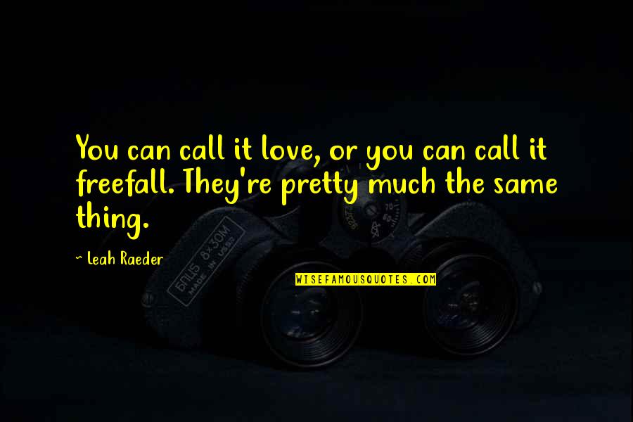 Freefall Quotes By Leah Raeder: You can call it love, or you can