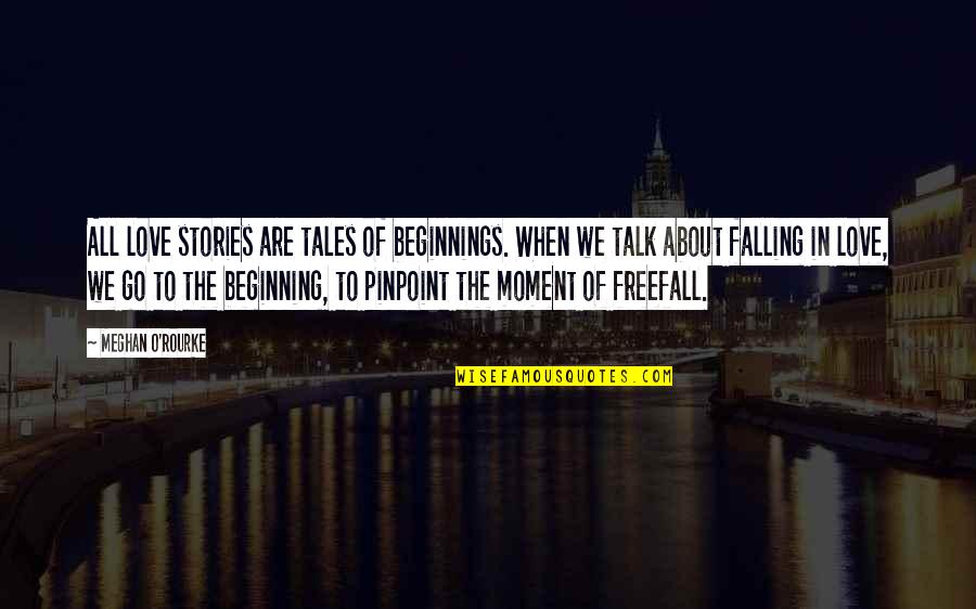 Freefall Quotes By Meghan O'Rourke: All love stories are tales of beginnings. When