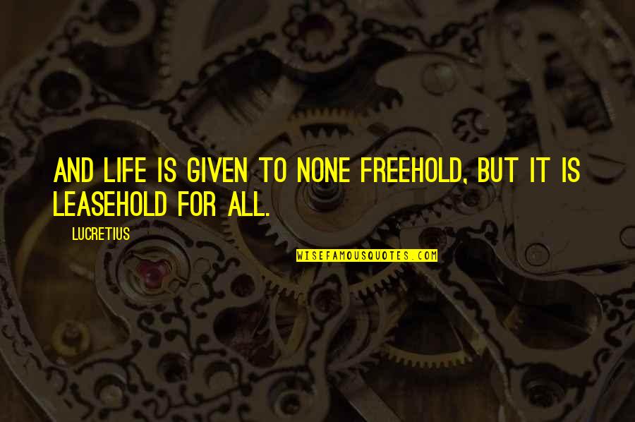Freehold Quotes By Lucretius: And life is given to none freehold, but