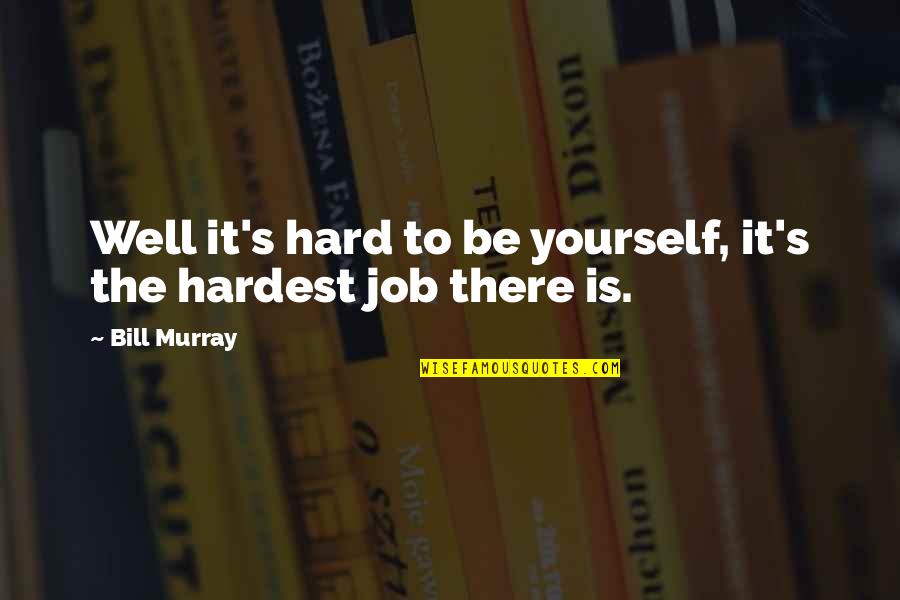 Freeing Quotes And Quotes By Bill Murray: Well it's hard to be yourself, it's the