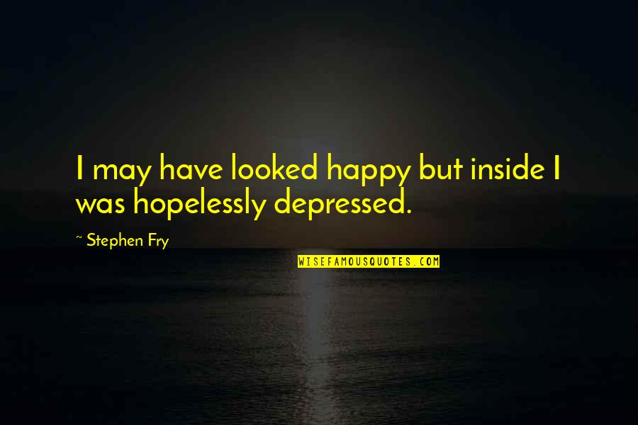 Freeing Quotes And Quotes By Stephen Fry: I may have looked happy but inside I