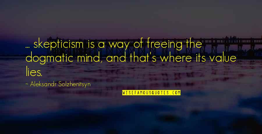 Freeing Quotes By Aleksandr Solzhenitsyn: ... skepticism is a way of freeing the