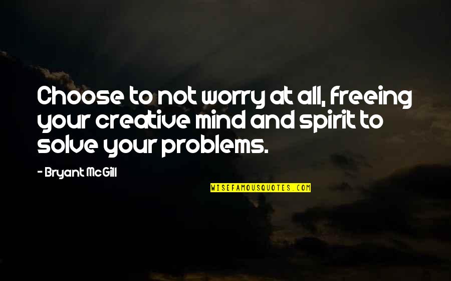 Freeing Quotes By Bryant McGill: Choose to not worry at all, freeing your