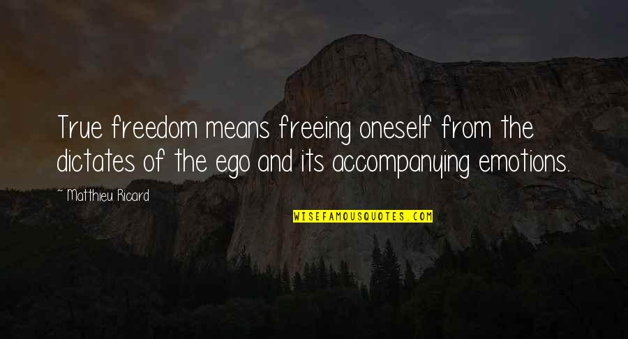 Freeing Quotes By Matthieu Ricard: True freedom means freeing oneself from the dictates