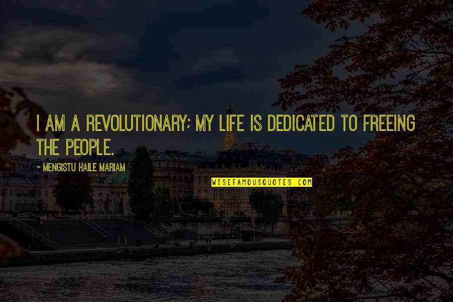 Freeing Quotes By Mengistu Haile Mariam: I am a revolutionary; my life is dedicated