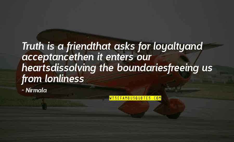 Freeing Quotes By Nirmala: Truth is a friendthat asks for loyaltyand acceptancethen