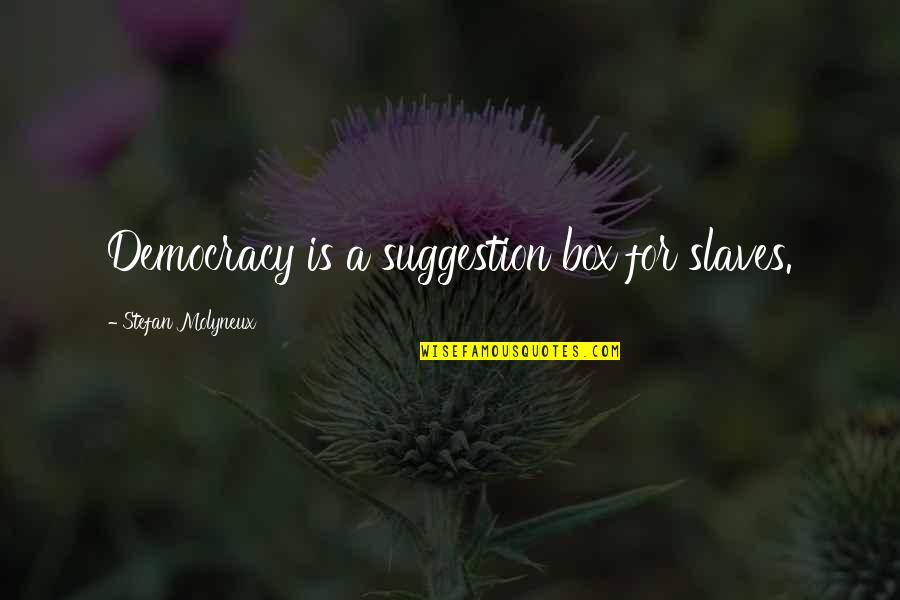 Freeing The Soul Quotes By Stefan Molyneux: Democracy is a suggestion box for slaves. Freeing The Soul Quotes By Stefan Molyneux: Democracy is a suggestion box for slaves.