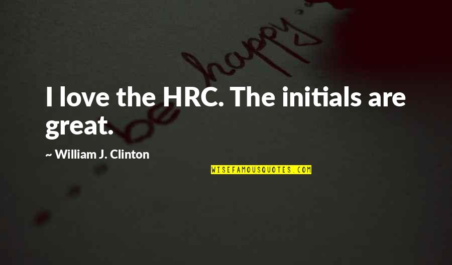 Freeing Your Heart Quotes By William J. Clinton: I love the HRC. The initials are great.