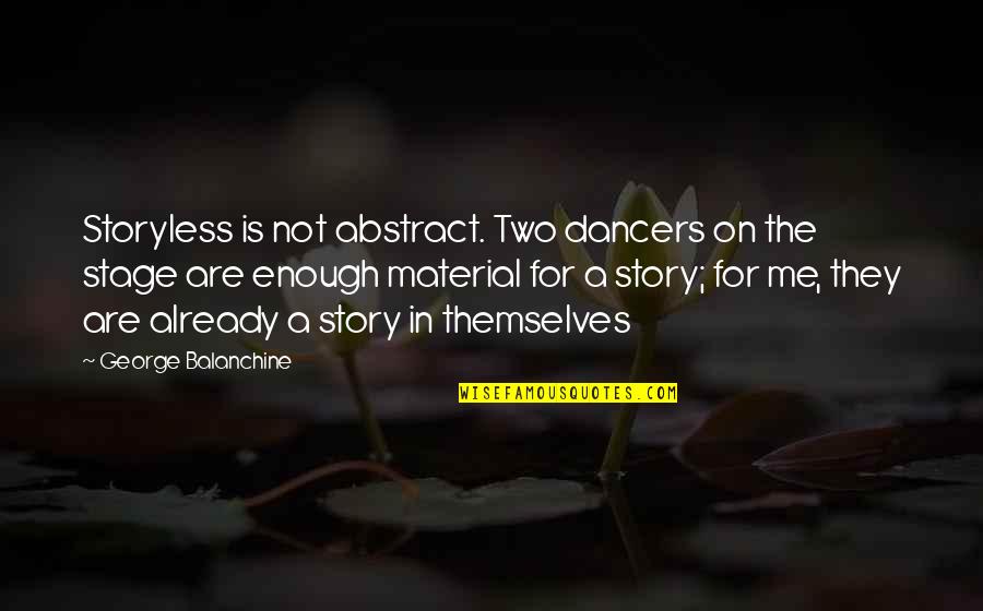 Freeing Your Time For People Quotes By George Balanchine: Storyless is not abstract. Two dancers on the Freeing Your Time For People Quotes By George Balanchine: Storyless is not abstract. Two dancers on the