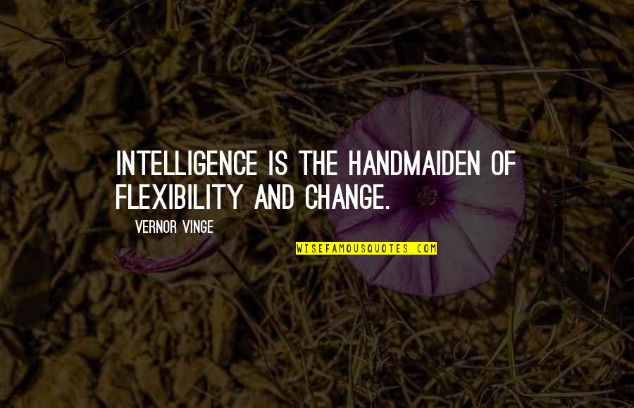 Freeing Your Time For People Quotes By Vernor Vinge: Intelligence is the handmaiden of flexibility and change. Freeing Your Time For People Quotes By Vernor Vinge: Intelligence is the handmaiden of flexibility and change.