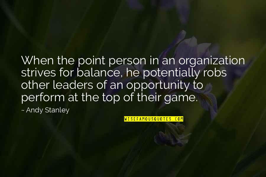 Freeing Yourself From The Past Quotes By Andy Stanley: When the point person in an organization strives