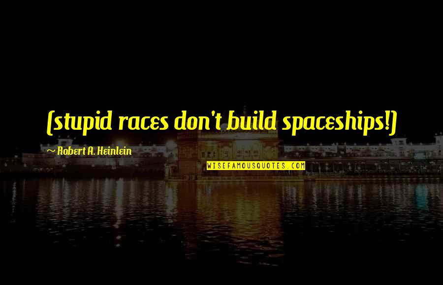 Freeing Yourself From The Past Quotes By Robert A. Heinlein: (stupid races don't build spaceships!)