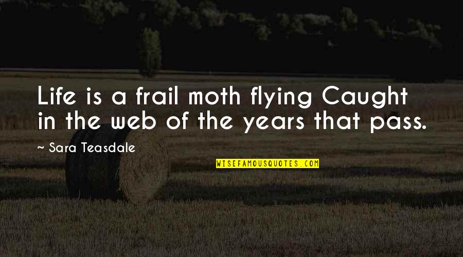 Freeing Yourself From The Past Quotes By Sara Teasdale: Life is a frail moth flying Caught in