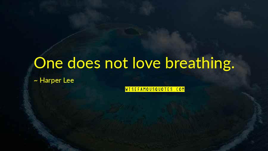 Freelance Bookkeeper Quotes By Harper Lee: One does not love breathing.