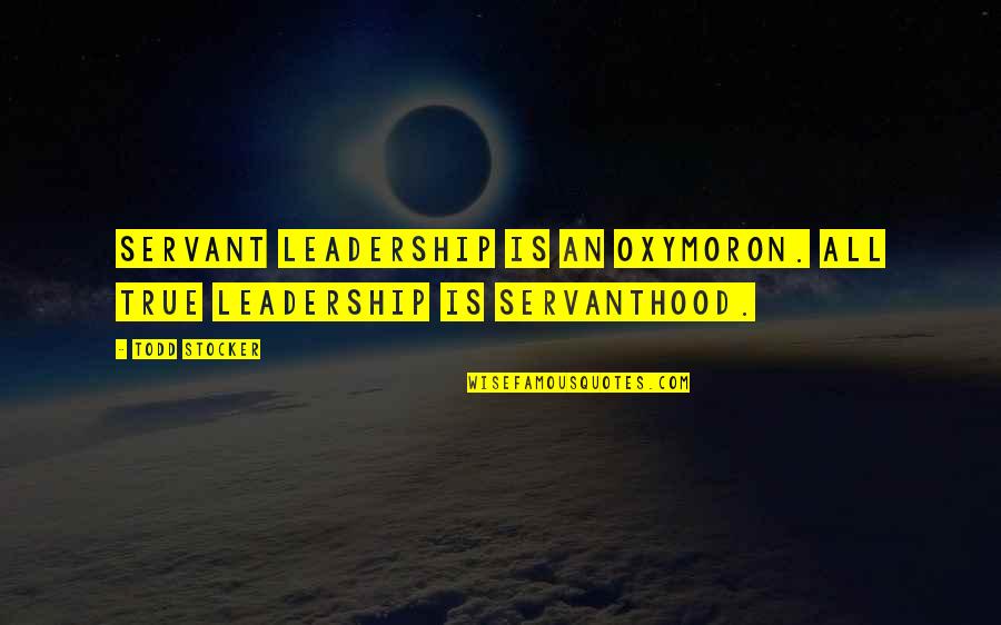 Freelance Telemarketing Quotes By Todd Stocker: Servant Leadership is an oxymoron. All true Leadership