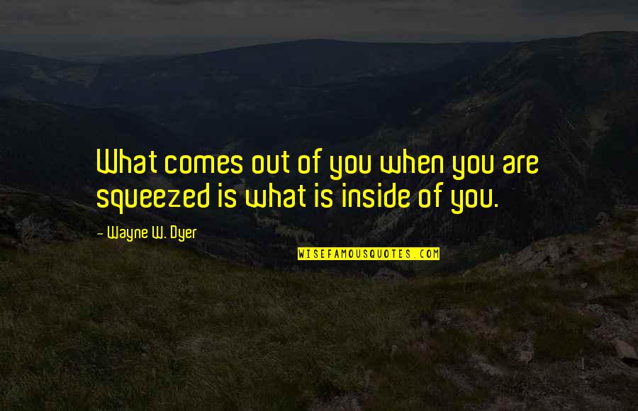 Freelance Telemarketing Quotes By Wayne W. Dyer: What comes out of you when you are
