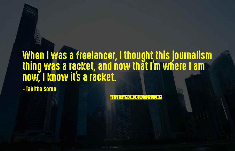 Freelancer Quotes By Tabitha Soren: When I was a freelancer, I thought this Freelancer Quotes By Tabitha Soren: When I was a freelancer, I thought this