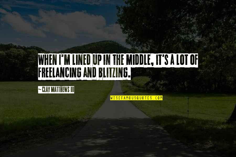 Freelancing Quotes By Clay Matthews III: When I'm lined up in the middle, it's