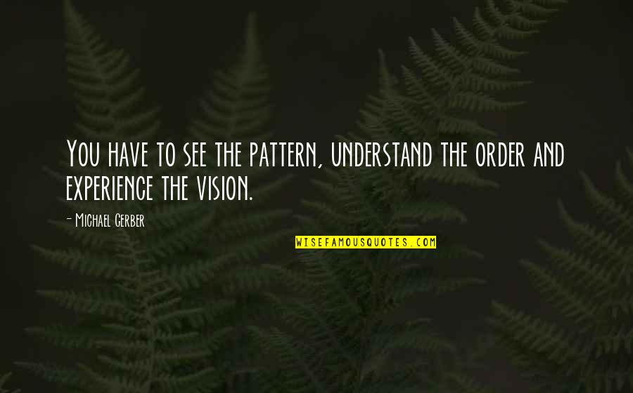 Freelancing Work Quotes By Michael Gerber: You have to see the pattern, understand the