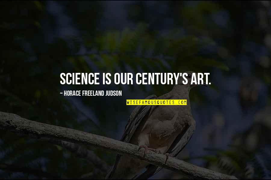 Freeland Quotes By Horace Freeland Judson: Science is our century's art.