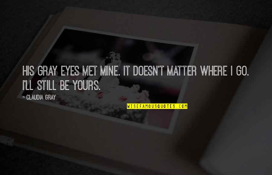 Freeling Quotes By Claudia Gray: His gray eyes met mine. It doesn't matter