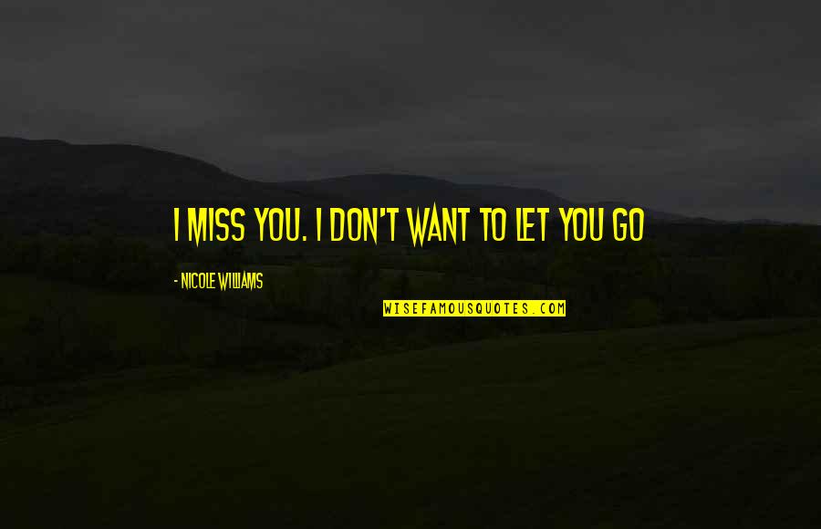 Freeling Quotes By Nicole Williams: I miss you. I don't want to let