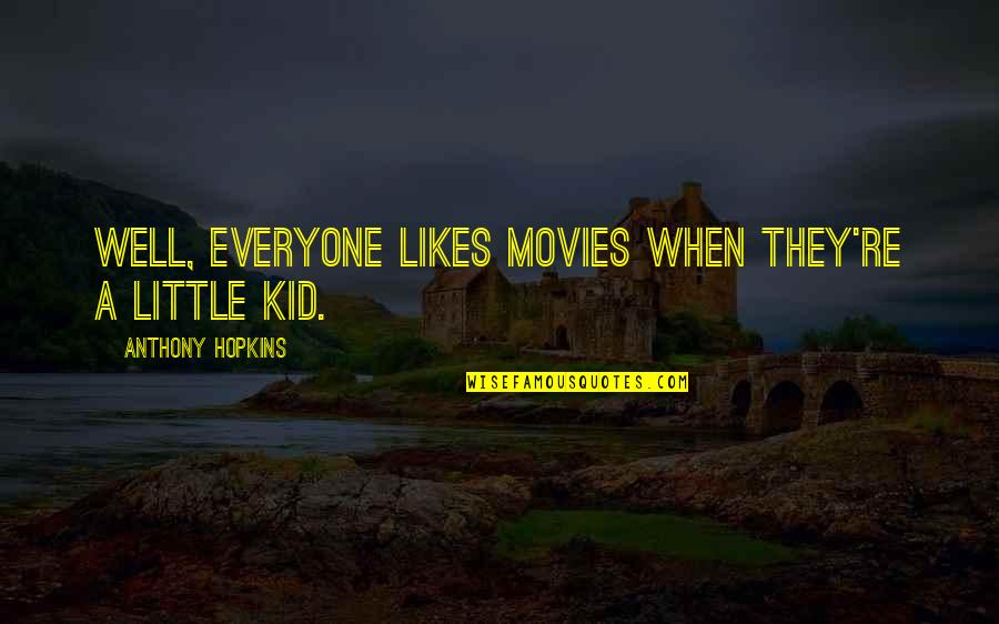 Freeloading Family F95 Quotes By Anthony Hopkins: Well, everyone likes movies when they're a little Freeloading Family F95 Quotes By Anthony Hopkins: Well, everyone likes movies when they're a little
