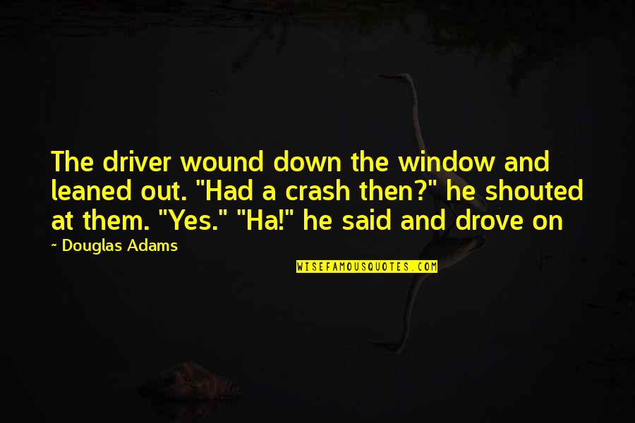 Freeloading Quotes By Douglas Adams: The driver wound down the window and leaned Freeloading Quotes By Douglas Adams: The driver wound down the window and leaned