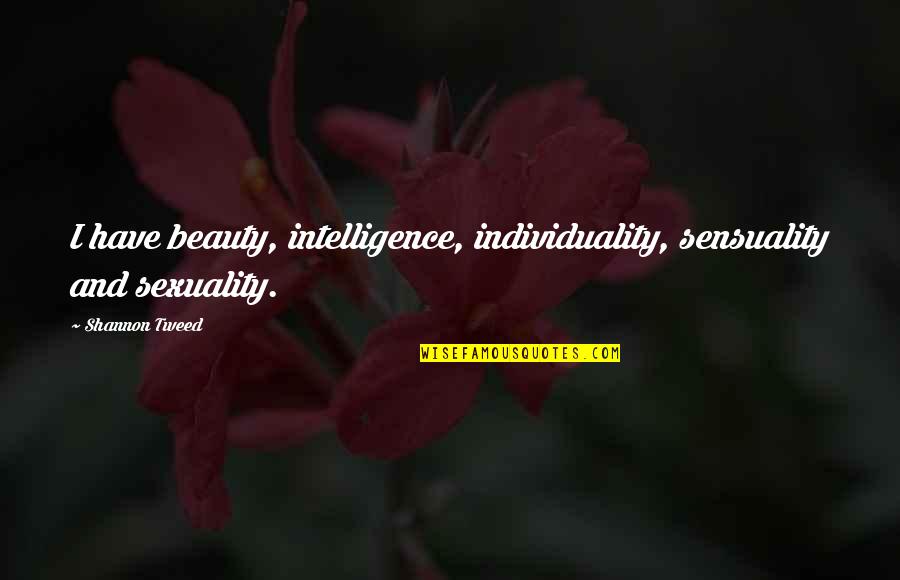 Freeloading Quotes By Shannon Tweed: I have beauty, intelligence, individuality, sensuality and sexuality.
