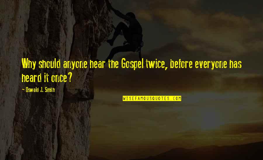 Freelon Architect Quotes By Oswald J. Smith: Why should anyone hear the Gospel twice, before