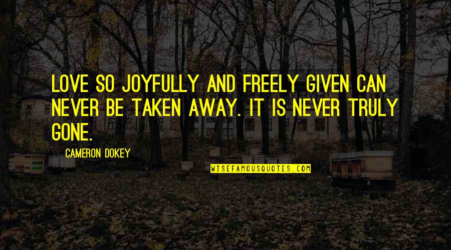 Freely Given Quotes By Cameron Dokey: Love so joyfully and freely given can never