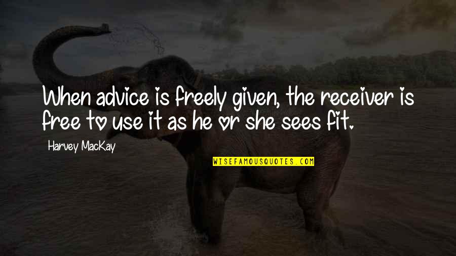 Freely Given Quotes By Harvey MacKay: When advice is freely given, the receiver is