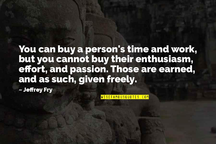 Freely Given Quotes By Jeffrey Fry: You can buy a person's time and work,