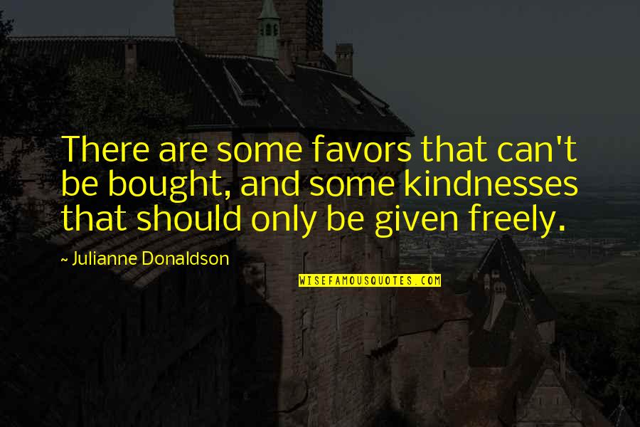 Freely Given Quotes By Julianne Donaldson: There are some favors that can't be bought,