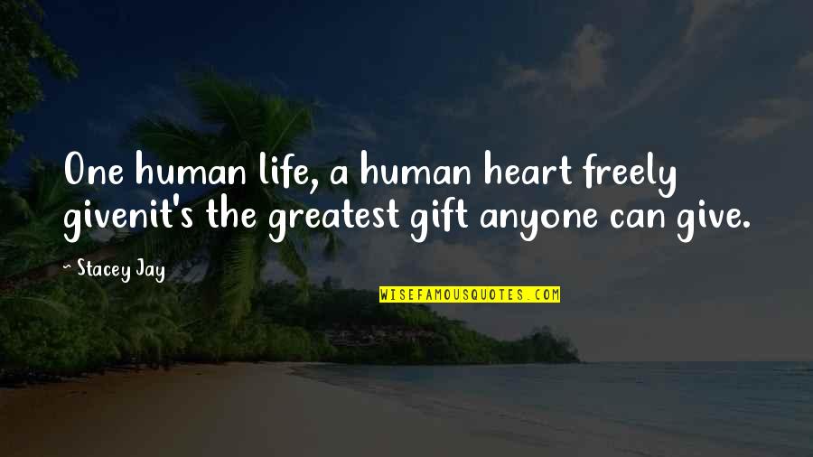 Freely Given Quotes By Stacey Jay: One human life, a human heart freely givenit's