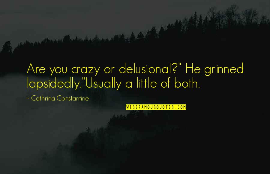 Freely Translated Quotes By Cathrina Constantine: Are you crazy or delusional?" He grinned lopsidedly."Usually Freely Translated Quotes By Cathrina Constantine: Are you crazy or delusional?" He grinned lopsidedly."Usually