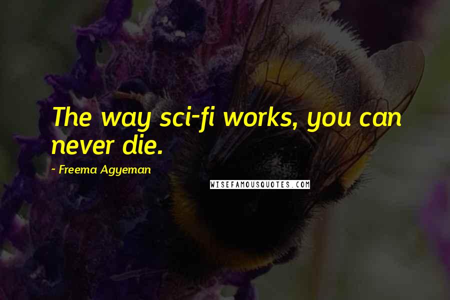 Freema Agyeman quotes: The way sci-fi works, you can never die.