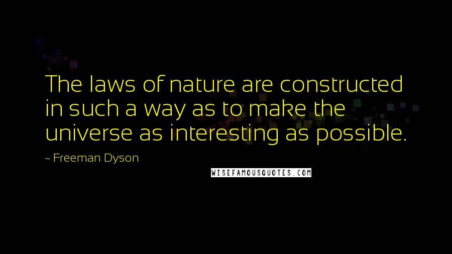 Freeman Dyson quotes: The laws of nature are constructed in such a way as to make the universe as interesting as possible.