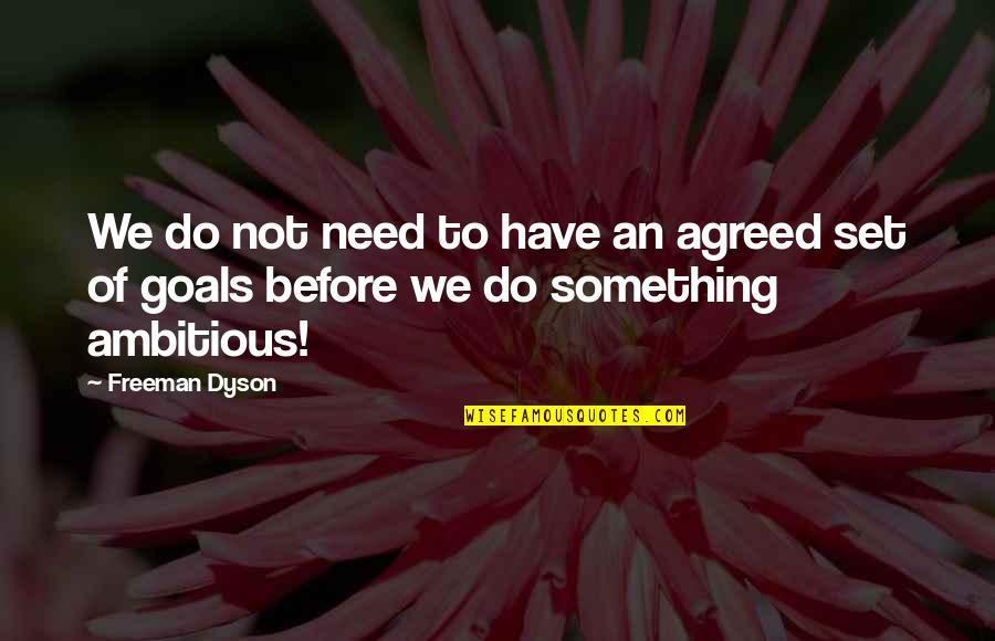 Freeman Dyson Quotes By Freeman Dyson: We do not need to have an agreed