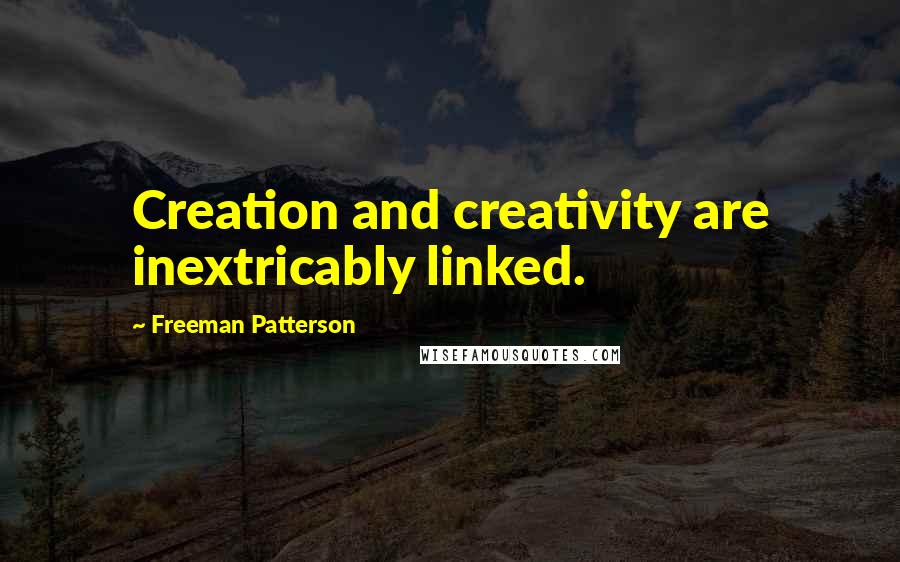 Freeman Patterson quotes: Creation and creativity are inextricably linked.