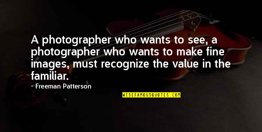Freeman Patterson Quotes By Freeman Patterson: A photographer who wants to see, a photographer