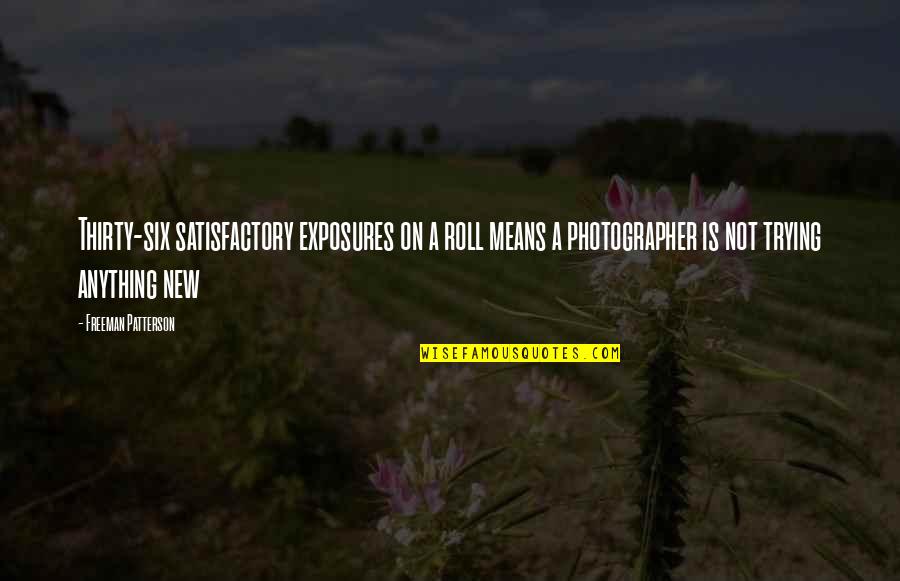 Freeman Patterson Quotes By Freeman Patterson: Thirty-six satisfactory exposures on a roll means a Freeman Patterson Quotes By Freeman Patterson: Thirty-six satisfactory exposures on a roll means a