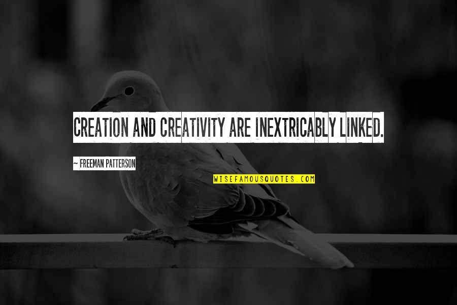 Freeman Patterson Quotes By Freeman Patterson: Creation and creativity are inextricably linked. Freeman Patterson Quotes By Freeman Patterson: Creation and creativity are inextricably linked.