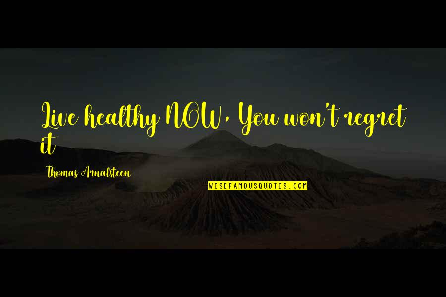 Freeman Patterson Quotes By Thomas Arnalsteen: Live healthy NOW, You won't regret it